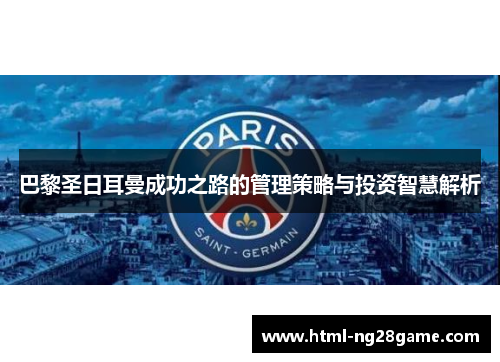 巴黎圣日耳曼成功之路的管理策略与投资智慧解析