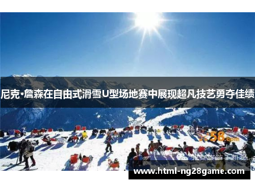 尼克·詹森在自由式滑雪U型场地赛中展现超凡技艺勇夺佳绩