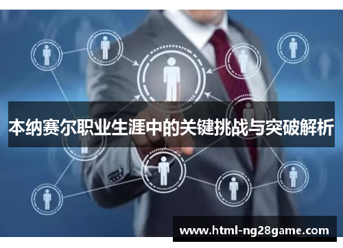 本纳赛尔职业生涯中的关键挑战与突破解析