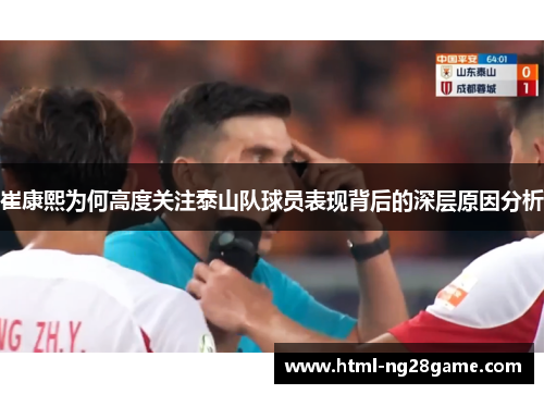 崔康熙为何高度关注泰山队球员表现背后的深层原因分析