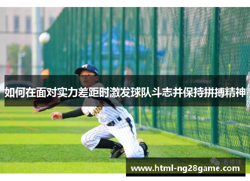 如何在面对实力差距时激发球队斗志并保持拼搏精神