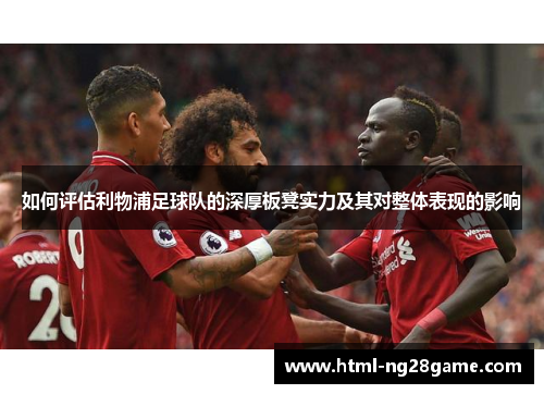 如何评估利物浦足球队的深厚板凳实力及其对整体表现的影响