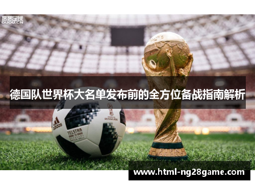 德国队世界杯大名单发布前的全方位备战指南解析