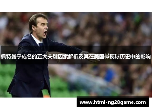 佩特曼宁成名的五大关键因素解析及其在美国橄榄球历史中的影响