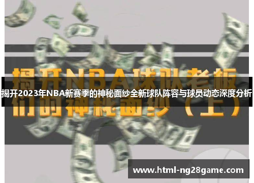 揭开2023年NBA新赛季的神秘面纱全新球队阵容与球员动态深度分析