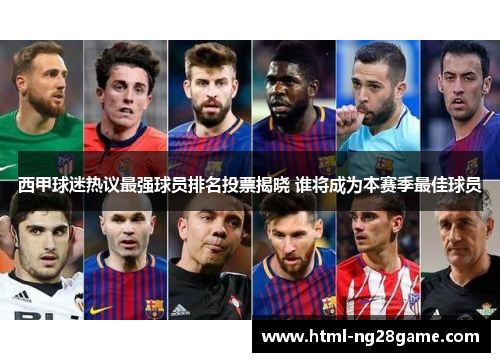 西甲球迷热议最强球员排名投票揭晓 谁将成为本赛季最佳球员