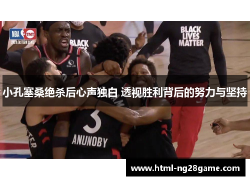 小孔塞桑绝杀后心声独白 透视胜利背后的努力与坚持