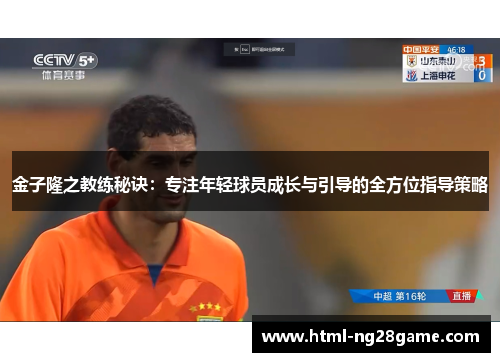 金子隆之教练秘诀：专注年轻球员成长与引导的全方位指导策略