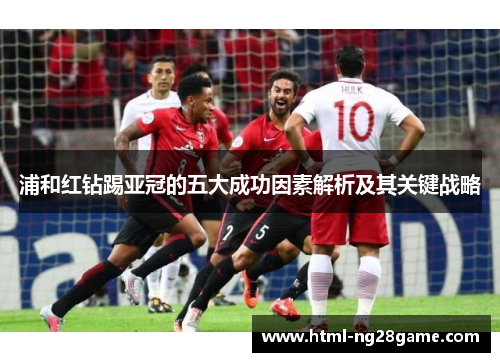 浦和红钻踢亚冠的五大成功因素解析及其关键战略 浦和红钻踢亚冠的五大成功因素解析及其关键战略