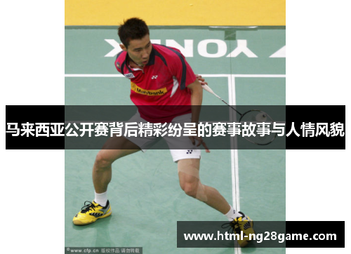 马来西亚公开赛背后精彩纷呈的赛事故事与人情风貌